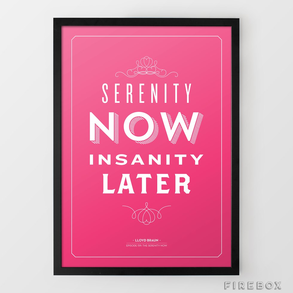 serenity now insanity later